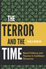 Image for The Terror and the Time : Banal Violence and Trauma in Caribbean Discourse