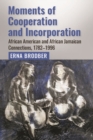 Image for Moments of Cooperation and Incorporation : African American and African Jamaican Connections, 1782–1996