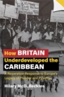 Image for How Britain underdeveloped the Caribbean  : a reparation response to Europe&#39;s legacy of plunder and poverty