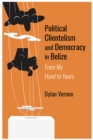 Image for Political Clientelism and Democracy in Belize : From My Hand to Yours