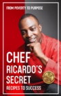 Image for Chef Ricardo&#39;s Secret Recipes to Success : From Poverty to Purpose