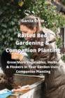 Image for Raised Bed Gardening &amp; Companion Planting : Grow More Vegetables, Herbs, &amp; Flowers in Your Garden Using Companion Planting