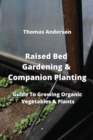 Image for Raised Bed Gardening &amp; Companion Planting : Guide To Growing Organic Vegetables &amp; Plants