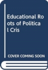Image for EDUCATIONAL ROOTS OF POLITICAL CRIS
