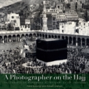 Image for A Photographer on the Hajj : The Travels of Muhammad ‘Ali Effendi Sa‘udi (1904/1908)
