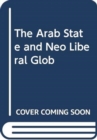 Image for THE ARAB STATE AND NEO LIBERAL GLOB