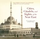 Image for Cities, citadels and sights  : Francis Bedford&#39;s nineteenth-century photographs of Egypt, the Levant, and Constantinople