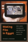 Image for Making Film in Egypt : How Labor, Technology, and Mediation Shape the Industry