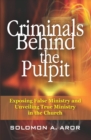 Image for Criminals Behind the Pulpit : Exposing False Ministry and Unveiling True Ministry in the Church