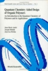Image for Quantum Chemistry Aided Design Of Organic Polymers: An Introduction To The Quantum Chemistry Of Polymers And Its Applications