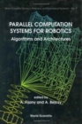 Image for Parallel Computation Systems For Robotics: Algorithms And Architectures
