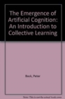 Image for Emergence Of Artificial Cognition, The: An Introduction To Collective Learning