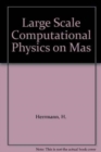 Image for Large Scale Computational Physics On Massively Parallel Computers