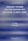 Image for Singularly Perturbed Evolution Equations With Applications To Kinetic Theory