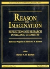 Image for Reason And Imagination: Reflections On Research In Organic Chemistry- Selected Papers Of Derek H R Barton