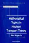 Image for Mathematical Topics In Neutron Transport Theory: New Aspects