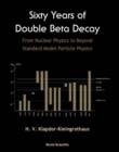 Image for Sixty Years Of Double Beta Decay: From Nuclear Physics To Beyond Standard Model