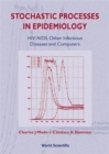 Image for Stochastic Processes In Epidemiology: Hiv/aids, Other Infectious Diseases And Computers