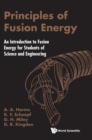 Image for Principles Of Fusion Energy: An Introduction To Fusion Energy For Students Of Science And Engineering