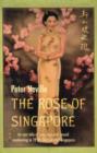 Image for The rose of Singapore  : an epic tale of love, loss and sexual awakening in 1950s Malaya and Singapore