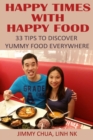 Image for Happy Times with Happy Food - 33 Tips to Discover Yummy Food Everywhere