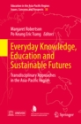 Image for Everyday knowledge, education and sustainable futures: transdisciplinary approaches in the Asia/Pacific region : 30