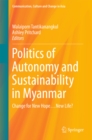 Image for Politics of autonomy and sustainability in Myanmar: change for new hope...new life?