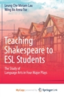 Image for Teaching Shakespeare to ESL Students : The Study of Language Arts in Four Major Plays