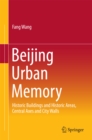 Image for Beijing urban memory: historic buildings and historic sites, central axes and city walls