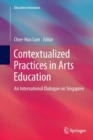 Image for Contextualized Practices in Arts Education : An International Dialogue on Singapore