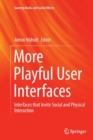 Image for More Playful User Interfaces : Interfaces that Invite Social and Physical Interaction