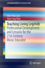 Image for Teaching living legends: professional development and lessons for the 21st century music educator