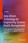 Image for Data-driven technology for engineering systems health management: design approach, feature construction, fault diagnosis, prognosis, fusion and decisions