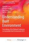 Image for Understanding Built Environment : Proceedings of the National Conference on Sustainable Built Environment 2015 