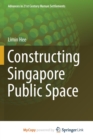 Image for Constructing Singapore Public Space