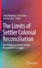 Image for The Limits of Settler Colonial Reconciliation : Non-Indigenous People and the Responsibility to Engage