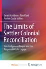 Image for The Limits of Settler Colonial Reconciliation : Non-Indigenous People and the Responsibility to Engage