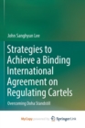 Image for Strategies to Achieve a Binding International Agreement on Regulating Cartels :  Overcoming Doha Standstill