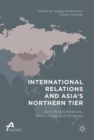 Image for International relations and Asia&#39;s northern tier: Sino-Russia relations, North Korea, and Mongolia