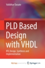 Image for PLD Based Design with VHDL : RTL Design, Synthesis and Implementation