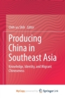 Image for Producing China in Southeast Asia : Knowledge, Identity, and Migrant Chineseness