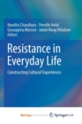 Image for Resistance in Everyday Life : Constructing Cultural Experiences