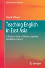 Image for Teaching English in East Asia  : a teacher&#39;s guide to Chinese, Japanese, and Korean learners