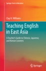 Image for Teaching English in East Asia: a teacher&#39;s guide to Chinese, Japanese, and Korean learners