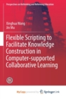 Image for Flexible Scripting to Facilitate Knowledge Construction in Computer-supported Collaborative Learning