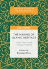 Image for The Making of Islamic Heritage: Muslim Pasts and Heritage Presents