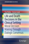 Image for Life and death decisions in the clinical setting  : moral decision making through dialogic consensus