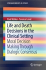 Image for Life and death decisions in the clinical setting: moral decision making through dialogic consensus