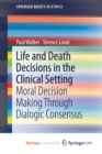 Image for Life and Death Decisions in the Clinical Setting : Moral decision making through dialogic consensus