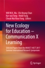 Image for New Ecology for Education - Communication X Learning: Selected Papers from the HKAECT-AECT 2017 Summer International Research Symposium